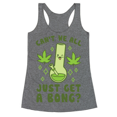 Can't We All Just Get A Bong? Racerback Tank Top