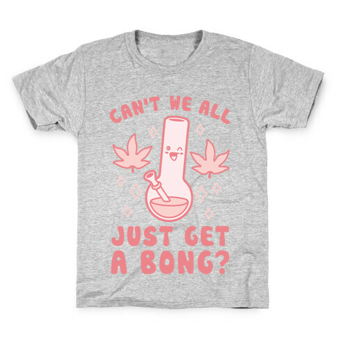Can't We All Just Get A Bong? Kids T-Shirt