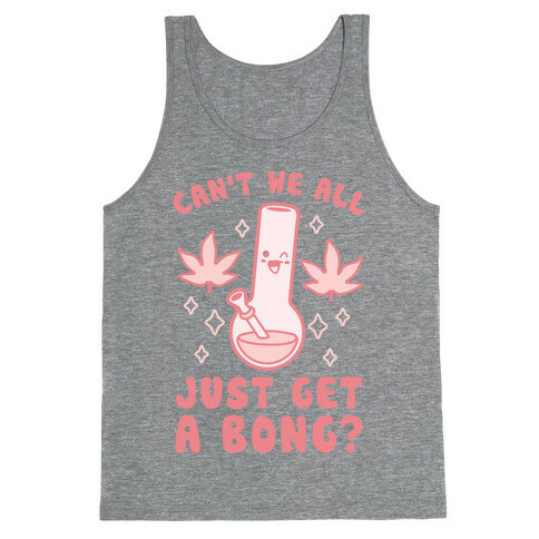Can't We All Just Get A Bong? Tank Top