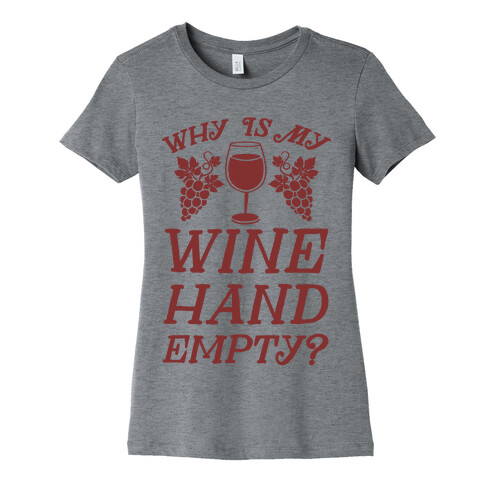 Why Is My Wine Hand Empty? Womens T-Shirt