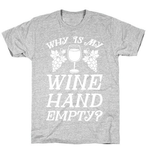 Why Is My Wine Hand Empty? T-Shirt