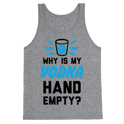 Why Is My Vodka Hand Empty? Tank Top