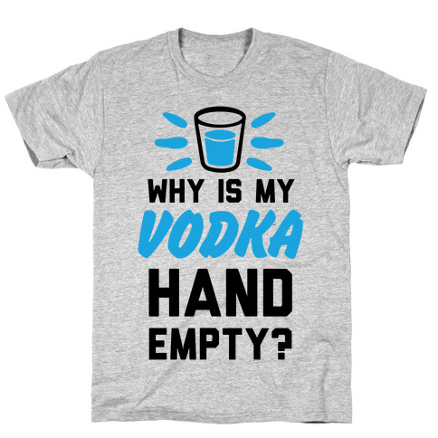Why Is My Vodka Hand Empty? T-Shirt