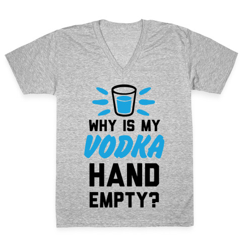 Why Is My Vodka Hand Empty? V-Neck Tee Shirt