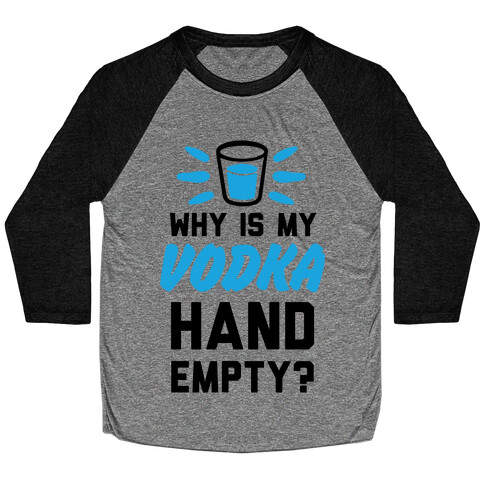 Why Is My Vodka Hand Empty? Baseball Tee