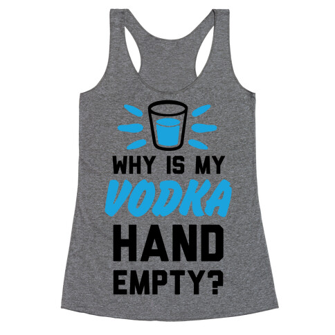 Why Is My Vodka Hand Empty? Racerback Tank Top