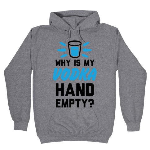 Why Is My Vodka Hand Empty? Hooded Sweatshirt