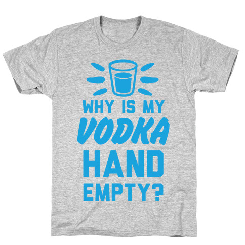 Why Is My Vodka Hand Empty? T-Shirt