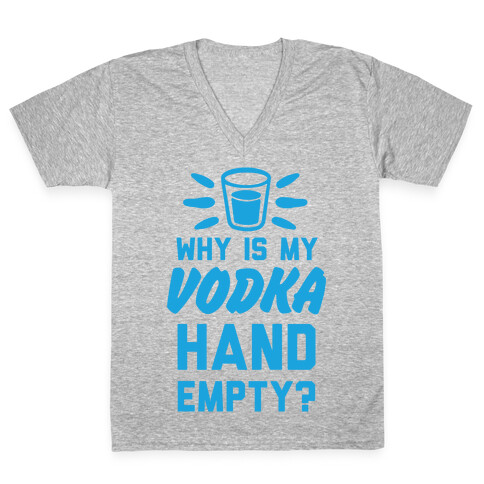 Why Is My Vodka Hand Empty? V-Neck Tee Shirt