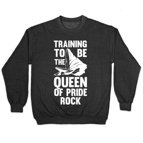 Training To Be The Queen Of Pride Rock Pullover