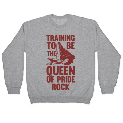 Training To Be The Queen Of Pride Rock Pullover