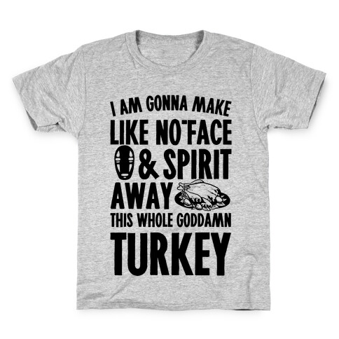I Am Gonna Make Like No-Face And Spirit Away This Whole Goddamn Turkey Kids T-Shirt