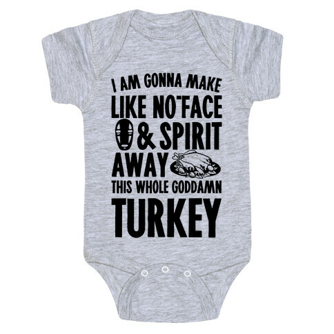 I Am Gonna Make Like No-Face And Spirit Away This Whole Goddamn Turkey Baby One-Piece