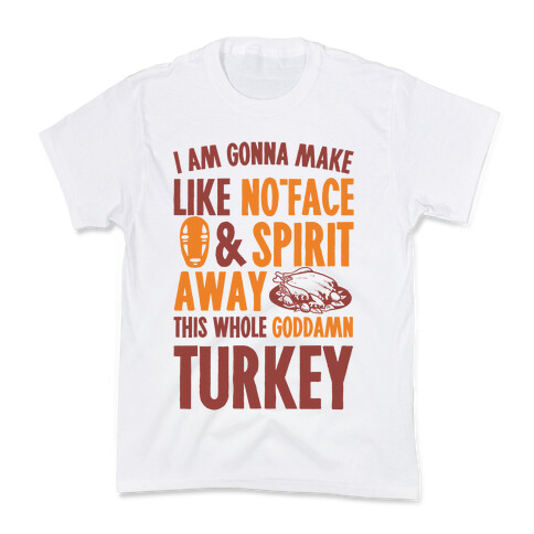 I Am Gonna Make Like No-Face And Spirit Away This Whole Goddamn Turkey Kids T-Shirt