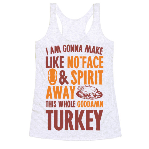I Am Gonna Make Like No-Face And Spirit Away This Whole Goddamn Turkey Racerback Tank Top