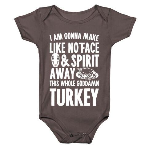 I Am Gonna Make Like No-Face And Spirit Away This Whole Goddamn Turkey Baby One-Piece