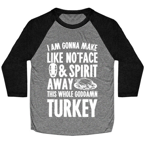 I Am Gonna Make Like No-Face And Spirit Away This Whole Goddamn Turkey Baseball Tee