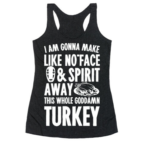 I Am Gonna Make Like No-Face And Spirit Away This Whole Goddamn Turkey Racerback Tank Top