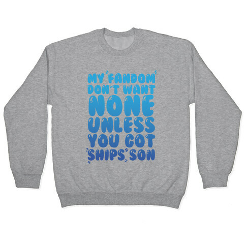 My Fandom Don't Want None Unless You Got Ships Son Pullover