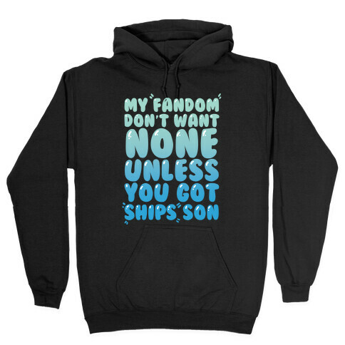 My Fandom Don't Want None Unless You Got Ships Son Hooded Sweatshirt