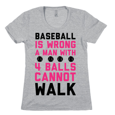 Baseball Is Wrong A Man With Four Balls Cannot Walk Womens T-Shirt