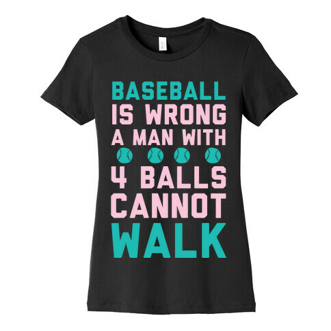 Baseball Is Wrong A Man With Four Balls Cannot Walk Womens T-Shirt