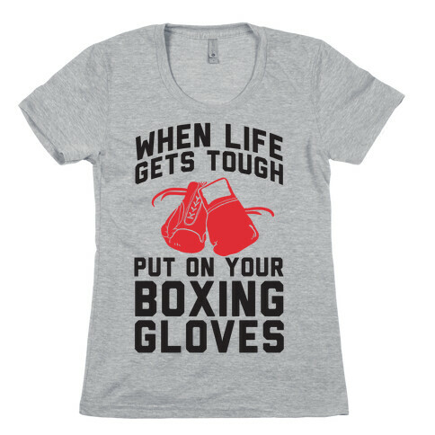 When Life Gets Tough Put On Your Boxing Gloves Womens T-Shirt