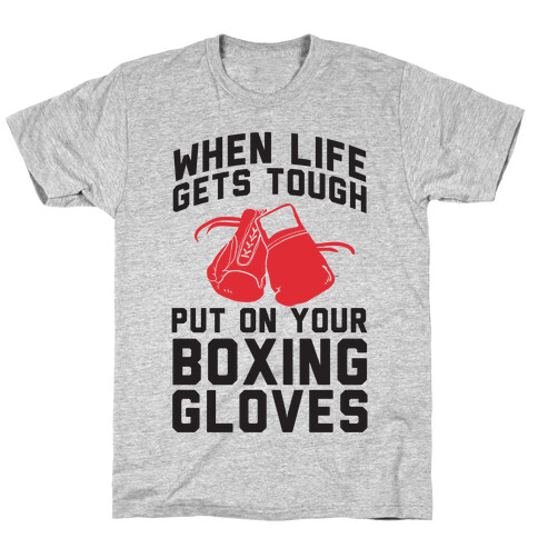 When Life Gets Tough Put On Your Boxing Gloves T-Shirt