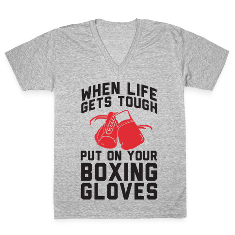 When Life Gets Tough Put On Your Boxing Gloves V-Neck Tee Shirt
