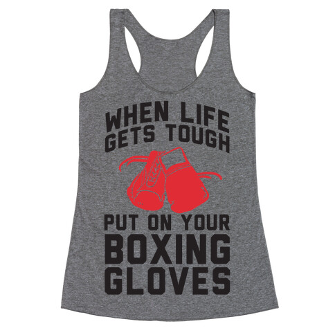 When Life Gets Tough Put On Your Boxing Gloves Racerback Tank Top
