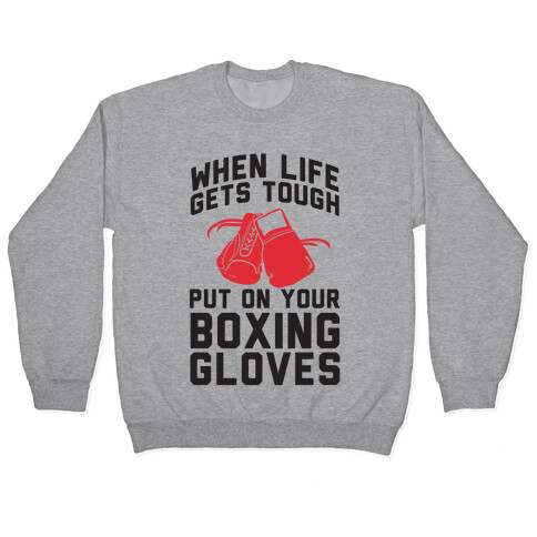 When Life Gets Tough Put On Your Boxing Gloves Pullover