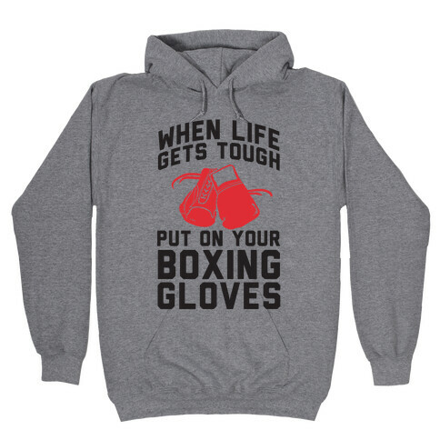 When Life Gets Tough Put On Your Boxing Gloves Hooded Sweatshirt