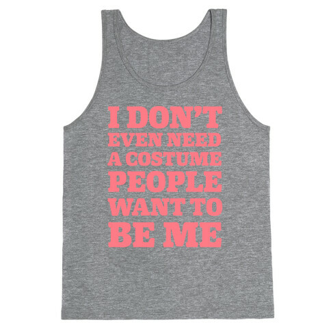 I Don't Even Need A Costume People Want To Be Me Tank Top