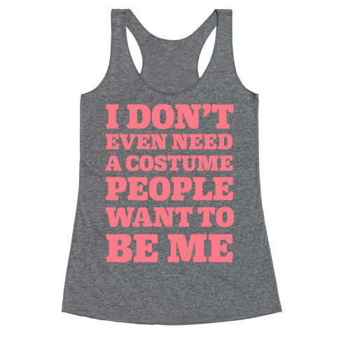 I Don't Even Need A Costume People Want To Be Me Racerback Tank Top