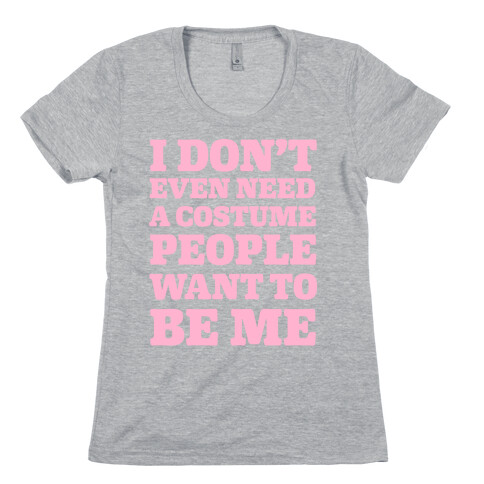 I Don't Even Need A Costume People Want To Be Me Womens T-Shirt