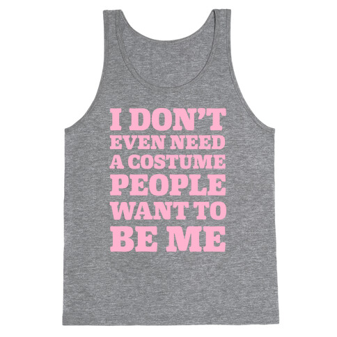 I Don't Even Need A Costume People Want To Be Me Tank Top