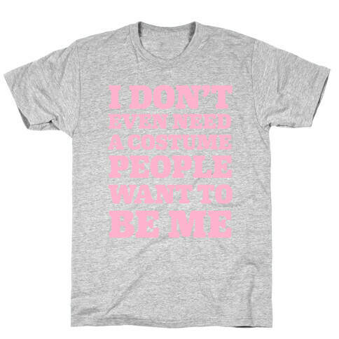 I Don't Even Need A Costume People Want To Be Me T-Shirt