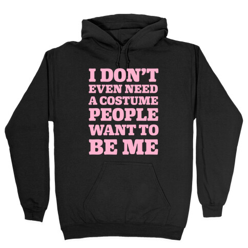 I Don't Even Need A Costume People Want To Be Me Hooded Sweatshirt