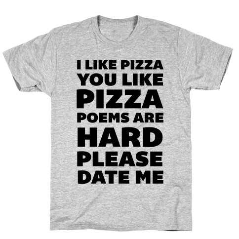 I Like Pizza You Like Pizza Poems Are Hard Please Date Me T-Shirt