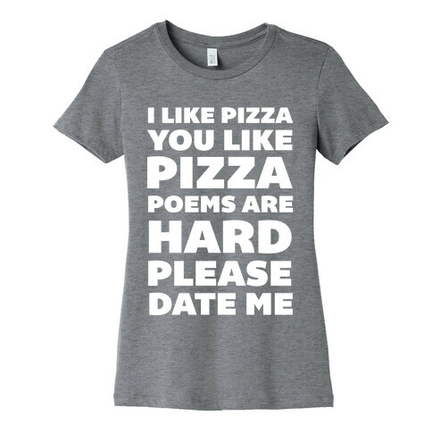 I Like Pizza You Like Pizza Poems Are Hard Please Date Me Womens T-Shirt