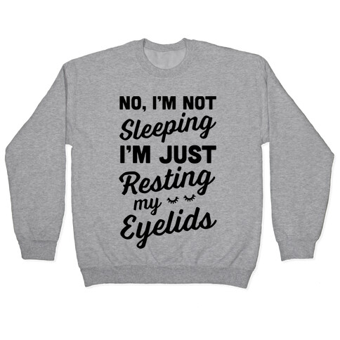 No, I'm Not Sleeping I'm Just Resting My Eyelids Pullover