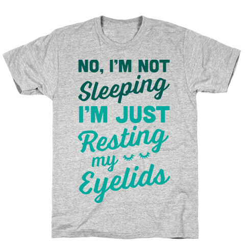 No, I'm Not Sleeping I'm Just Resting My Eyelids T-Shirt