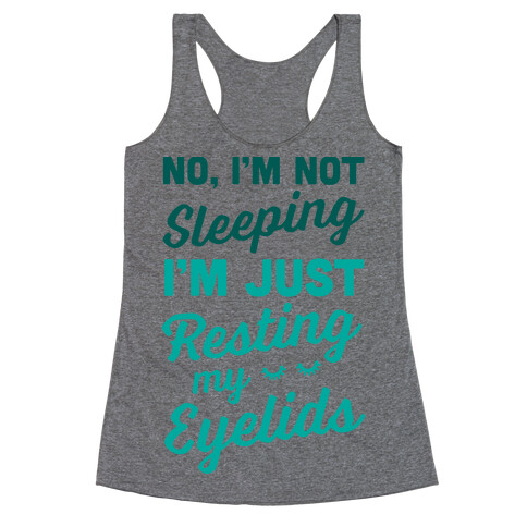 No, I'm Not Sleeping I'm Just Resting My Eyelids Racerback Tank Top