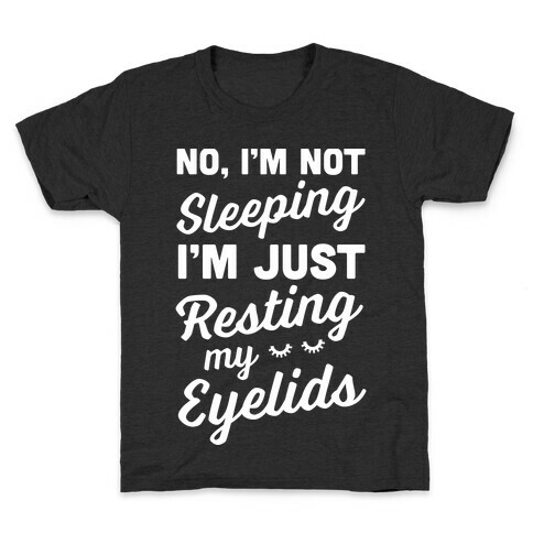 No, I'm Not Sleeping I'm Just Resting My Eyelids Kids T-Shirt