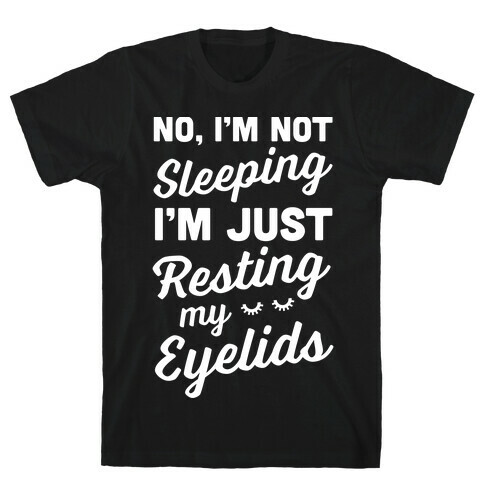 No, I'm Not Sleeping I'm Just Resting My Eyelids T-Shirt