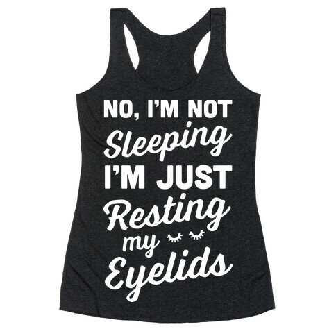 No, I'm Not Sleeping I'm Just Resting My Eyelids Racerback Tank Top