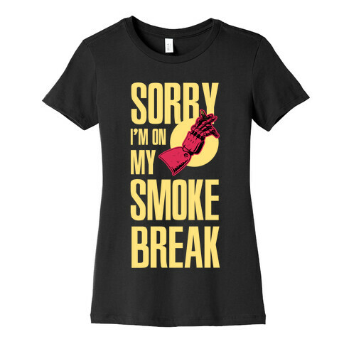 Sorry I'm On My Smoke Break Womens T-Shirt
