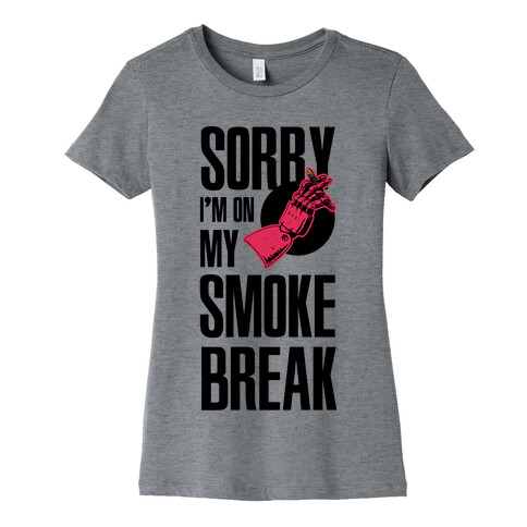 Sorry I'm On My Smoke Break Womens T-Shirt