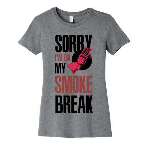 Sorry I'm On My Smoke Break Womens T-Shirt