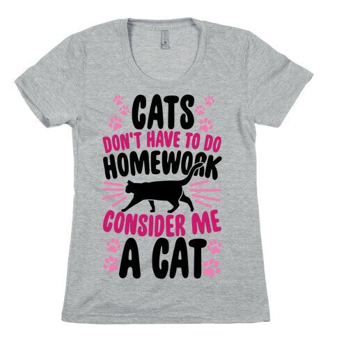 Cats Don't Have To Do Homework, Consider Me A Cat Womens T-Shirt